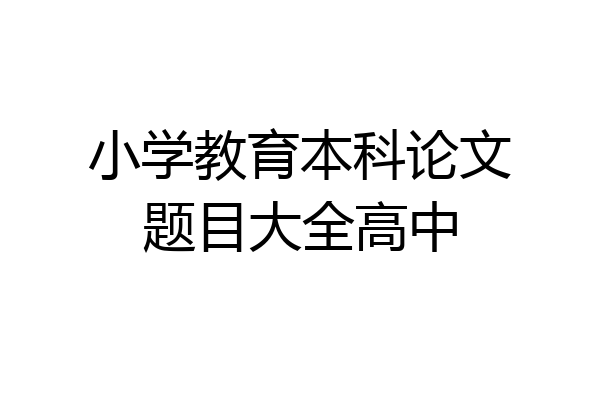 小学教育本科论文题目大全高中