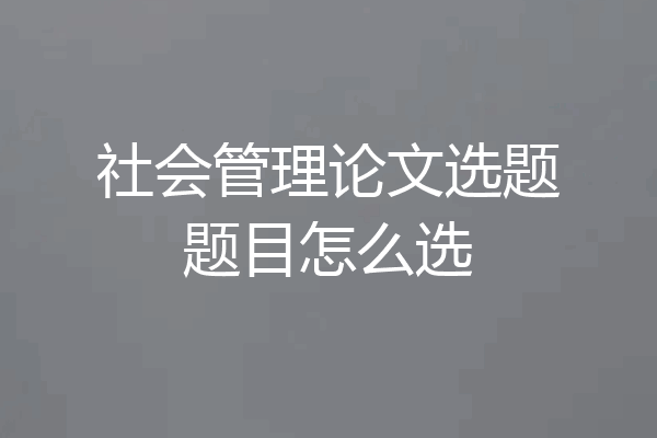 社会管理论文选题题目怎么选