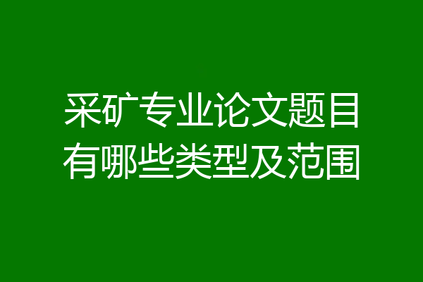 采矿专业论文题目有哪些类型及范围