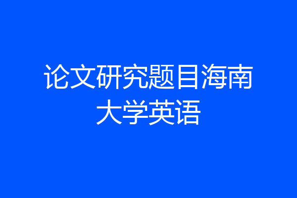 论文研究题目海南大学英语