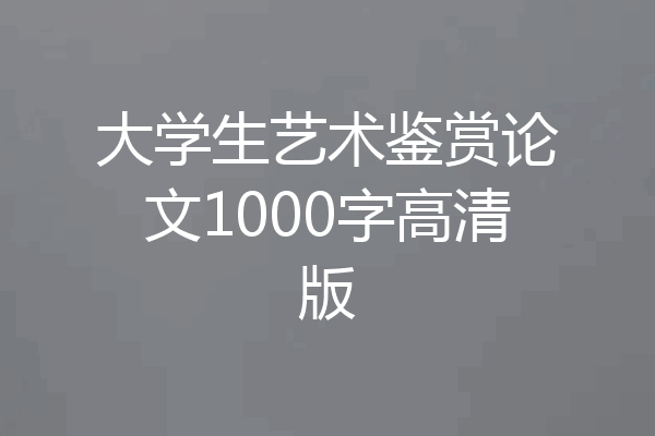 大学生艺术鉴赏论文1000字高清版