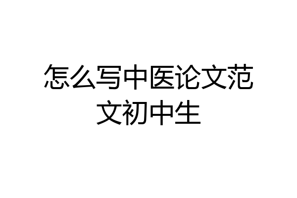 怎么写中医论文范文初中生