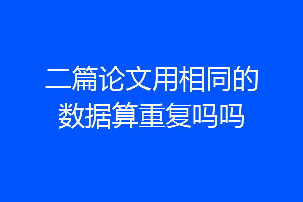 二篇论文用相同的数据算重复吗吗
