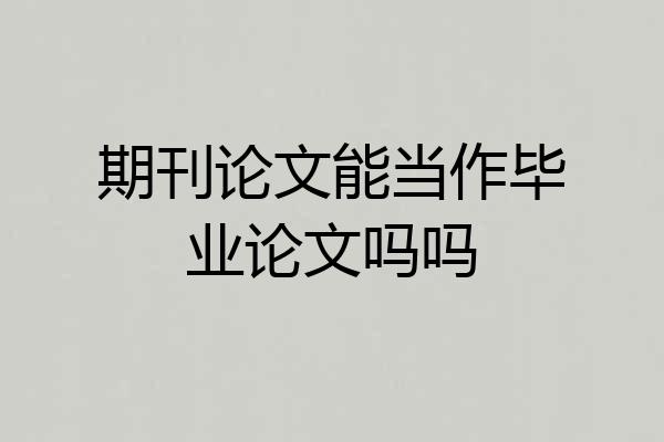 期刊论文能当作毕业论文吗吗
