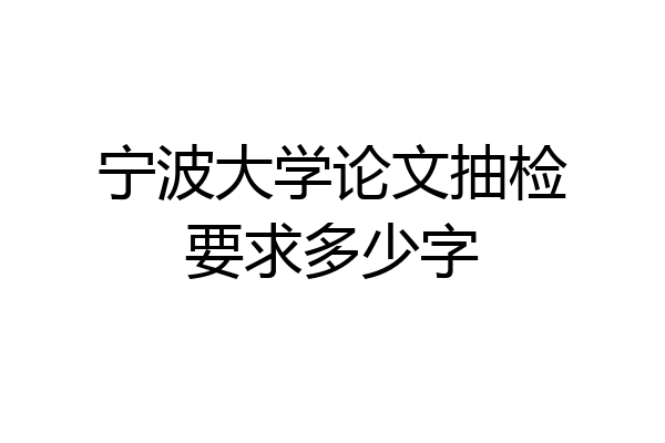 宁波大学论文抽检要求多少字