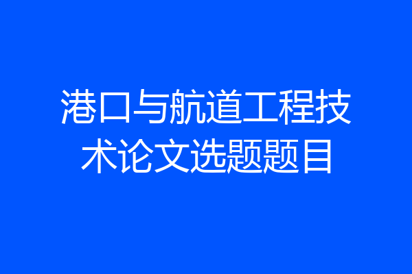 港口与航道工程技术论文选题题目