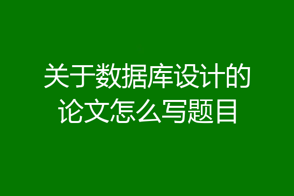 关于数据库设计的论文怎么写题目
