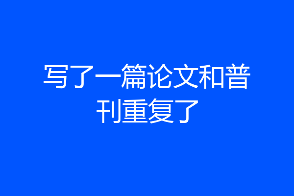 写了一篇论文和普刊重复了