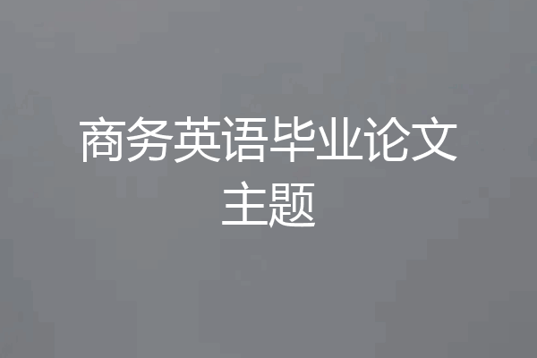 商务英语毕业论文主题