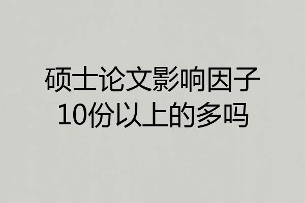 硕士论文影响因子10份以上的多吗