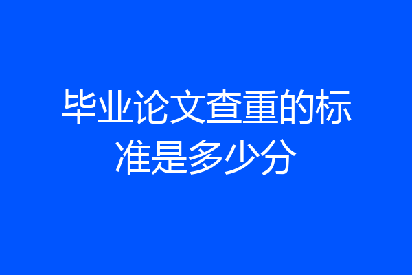 毕业论文查重的标准是多少分
