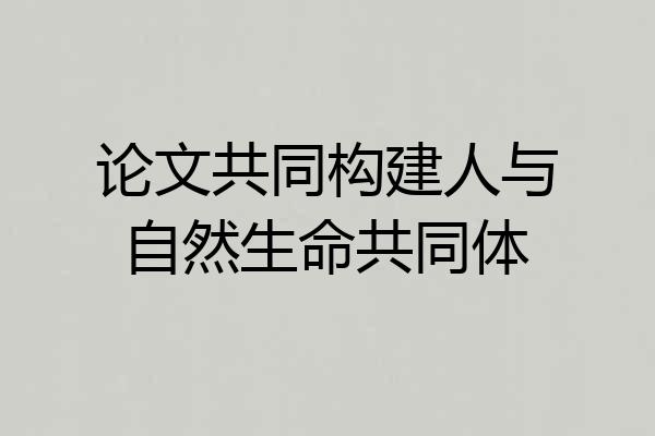 论文共同构建人与自然生命共同体