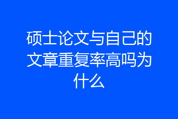 硕士论文与自己的文章重复率高吗为什么
