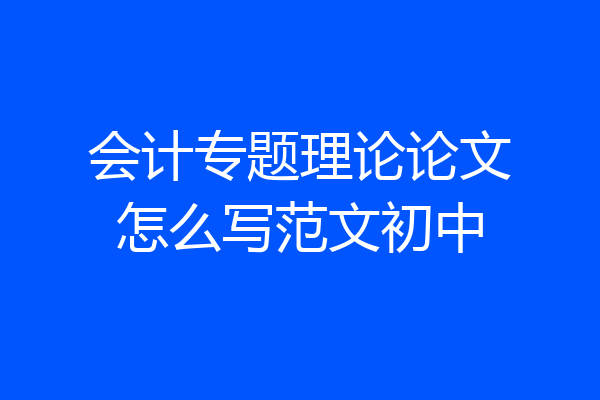 会计专题理论论文怎么写范文初中
