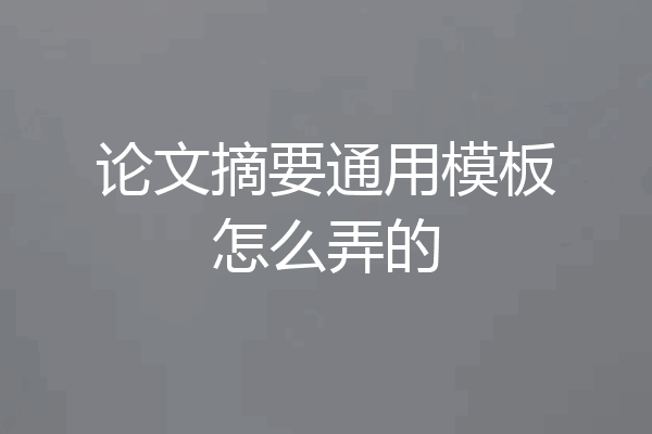 论文摘要通用模板怎么弄的