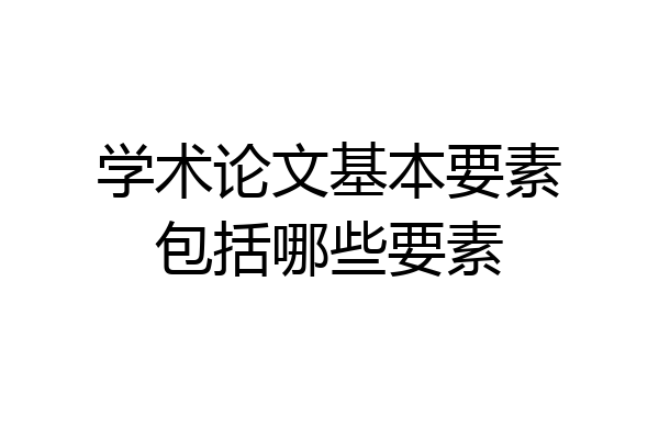 学术论文基本要素包括哪些要素
