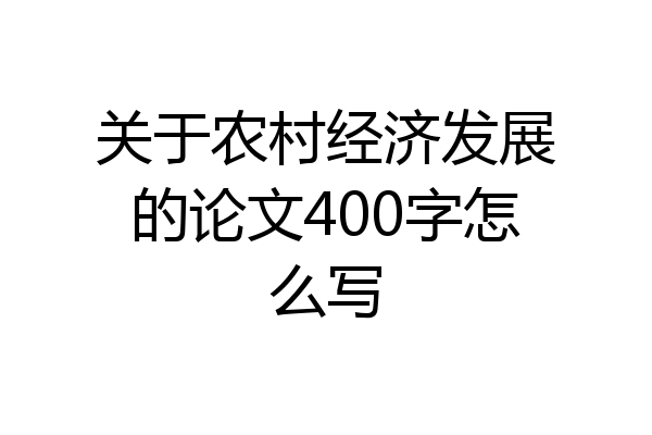 关于农村经济发展的论文400字怎么写