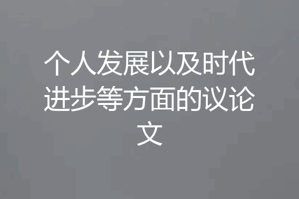 个人发展以及时代进步等方面的议论文