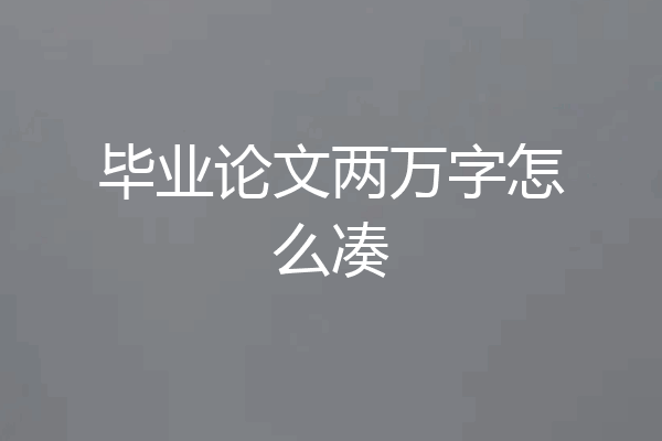 毕业论文两万字怎么凑