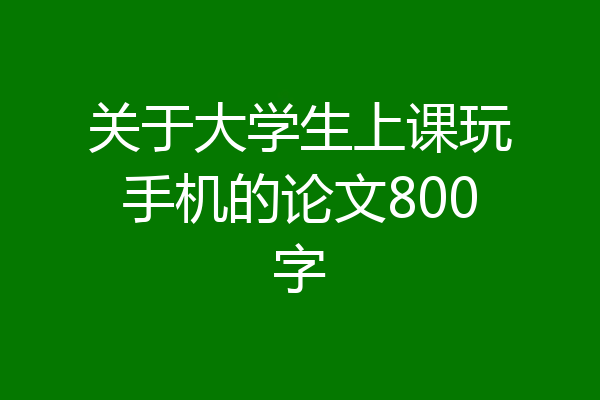 关于大学生上课玩手机的论文800字