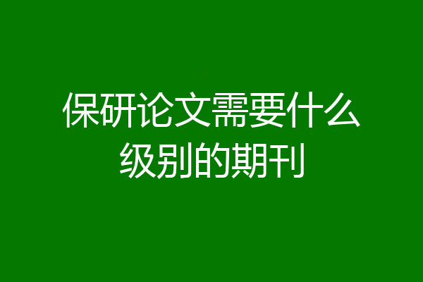 保研论文需要什么级别的期刊