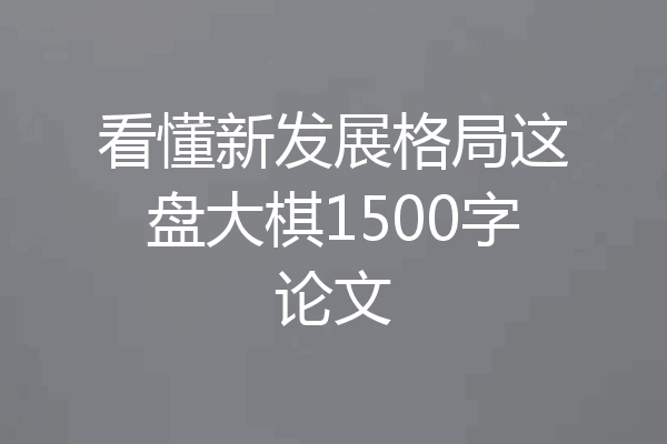 看懂新发展格局这盘大棋1500字论文