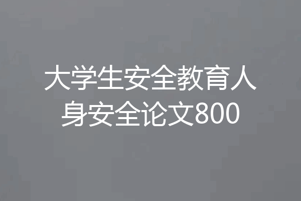 大学生安全教育人身安全论文800