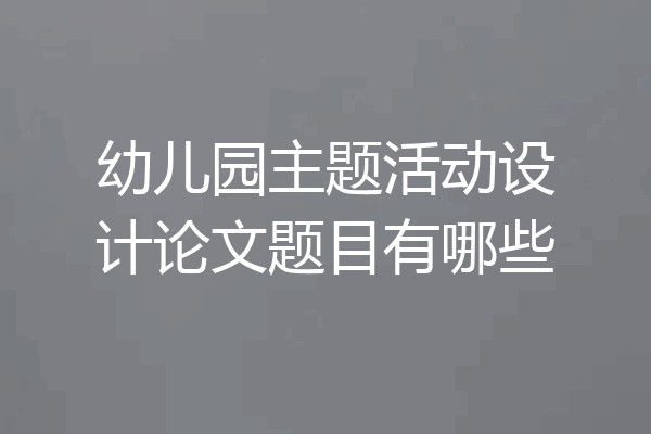 幼儿园主题活动设计论文题目有哪些