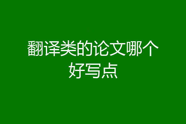 翻译类的论文哪个好写点