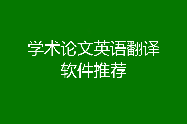学术论文英语翻译软件推荐