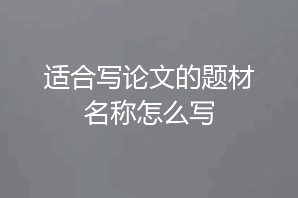 适合写论文的题材名称怎么写