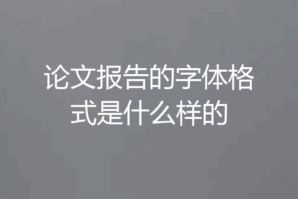 论文报告的字体格式是什么样的