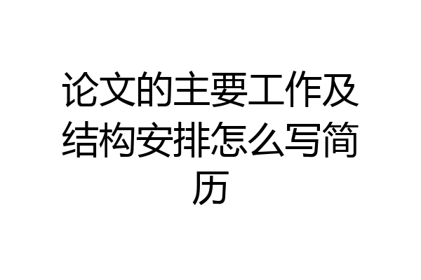 论文的主要工作及结构安排怎么写简历