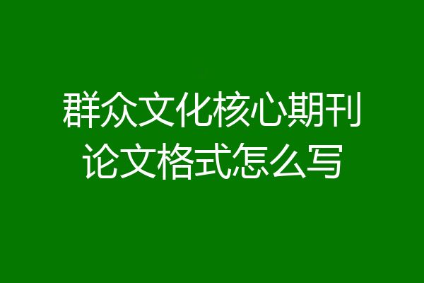 群众文化核心期刊论文格式怎么写
