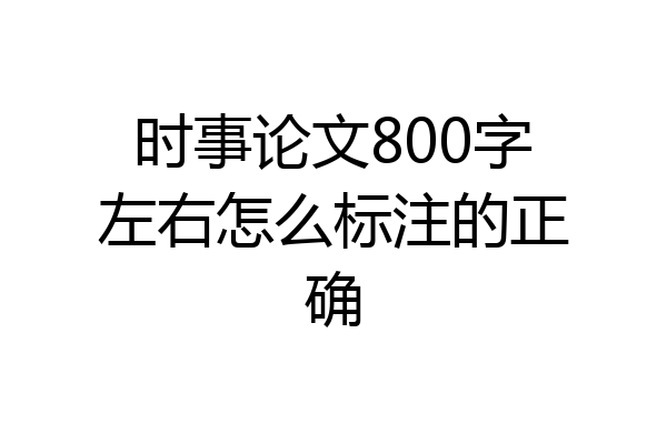 时事论文800字左右怎么标注的正确