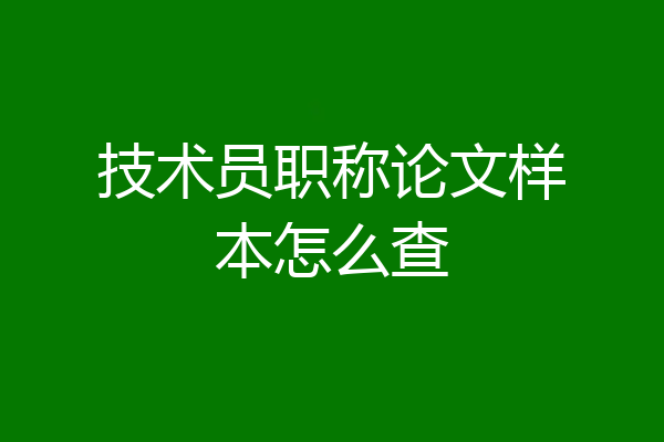 技术员职称论文样本怎么查