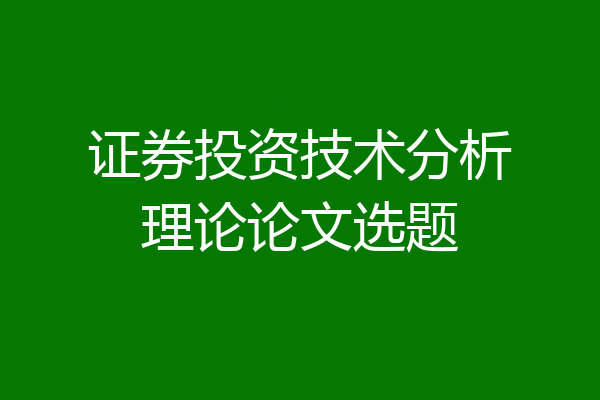 证券投资技术分析理论论文选题