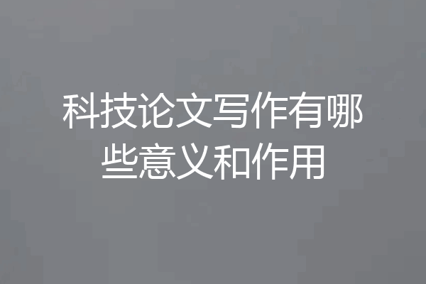 科技论文写作有哪些意义和作用