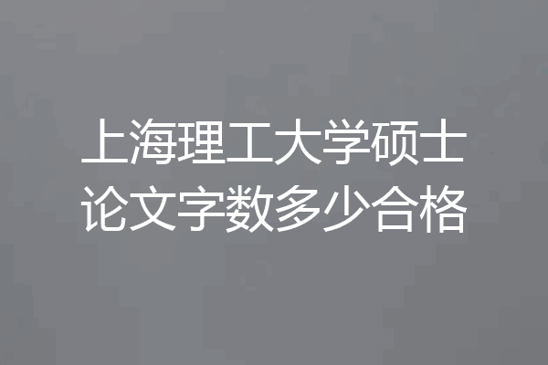 上海理工大学硕士论文字数多少合格