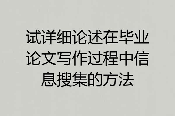 试详细论述在毕业论文写作过程中信息搜集的方法