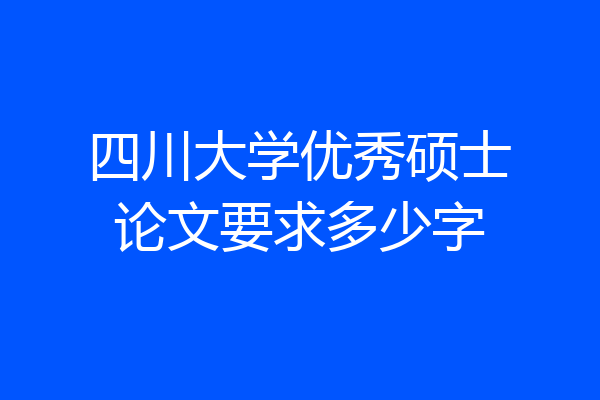 四川大学优秀硕士论文要求多少字