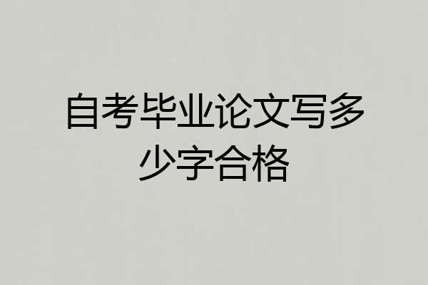 自考毕业论文写多少字合格