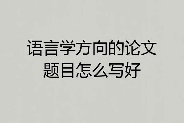 语言学方向的论文题目怎么写好