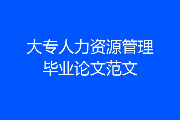 大专人力资源管理毕业论文范文