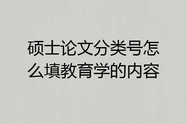 硕士论文分类号怎么填教育学的内容