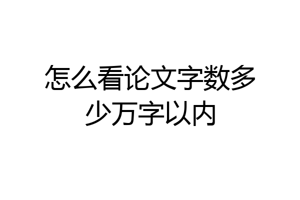 怎么看论文字数多少万字以内