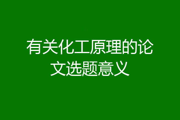 有关化工原理的论文选题意义