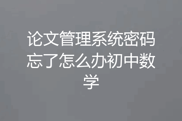 论文管理系统密码忘了怎么办初中数学
