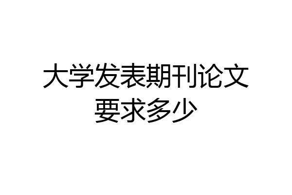 大学发表期刊论文要求多少