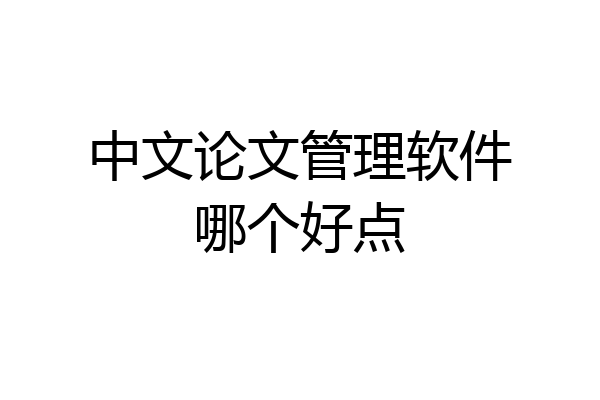 中文论文管理软件哪个好点